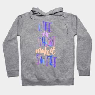 Life is short make it sweet 7 Hoodie